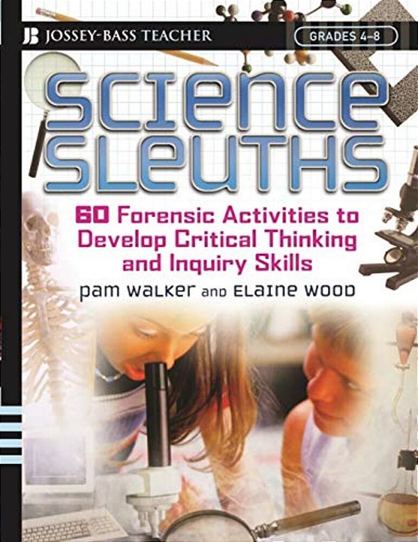 Science Sleuths: 60 Forensic Activities To Develop Critical Thinking And Inquiry Skills, Grades 4 - 8-..