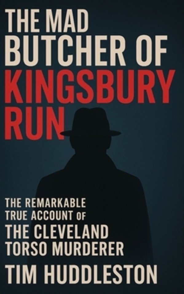 The Mad Butcher Of Kingsbury Run: The Remarkable True Account Of The Cleveland Torso Murderer-..
