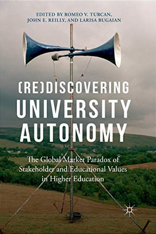 (Re)discovering University Autonomy: The Global Market Paradox Of Stakeholder And Educational Values In Higher Education-..