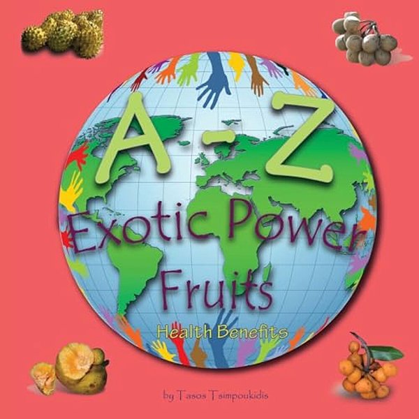A - Z Exotic Power Fruits: Learning The Abc With The Help Of Exotic Power Fruits (Exotic Fruits Alphabet) (A To Z Early Learning Book 6) (A-z Ser-..