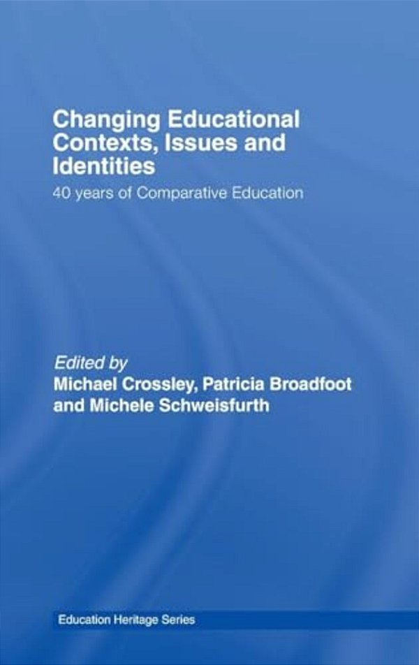 Changing Educational Contexts, Issues And Identities: 40 Years Of Comparative Education-..