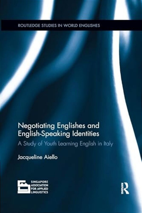 Negotiating Englishes And English-Speaking Identities: A Study Of Youth Learning English In Italy-..