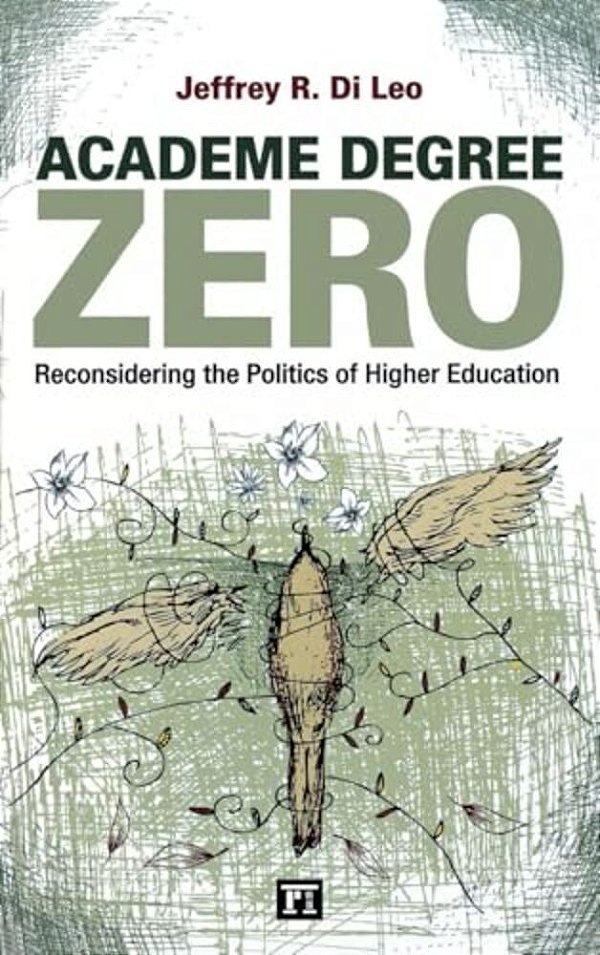 Academe Degree Zero: Reconsidering The Politics Of Higher Education-..