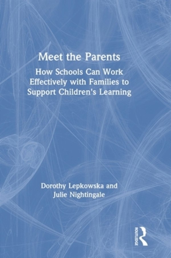 Meet The Parents: How Schools Can Work Effectively With Families To Support Children's Learning-..