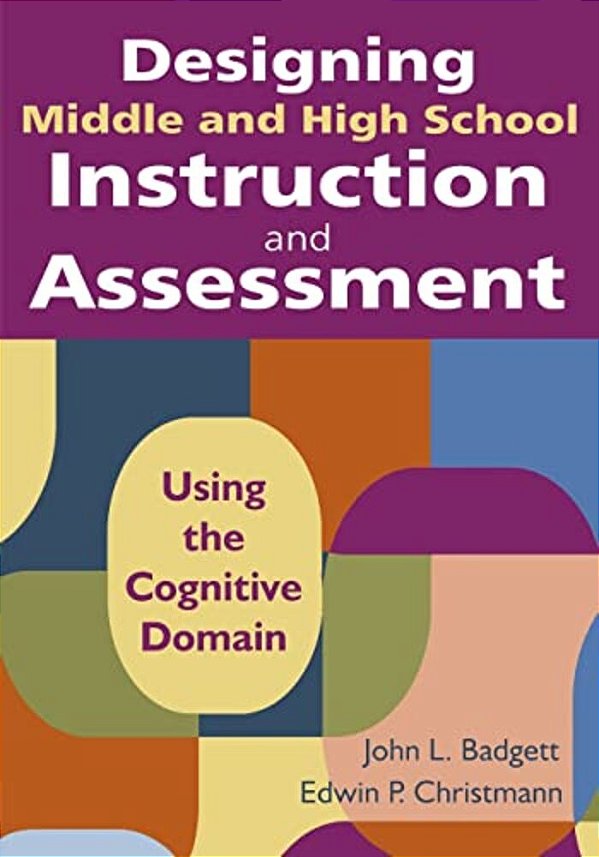 Designing Middle And High School Instruction And Assessment: Using The Cognitive Domain-..