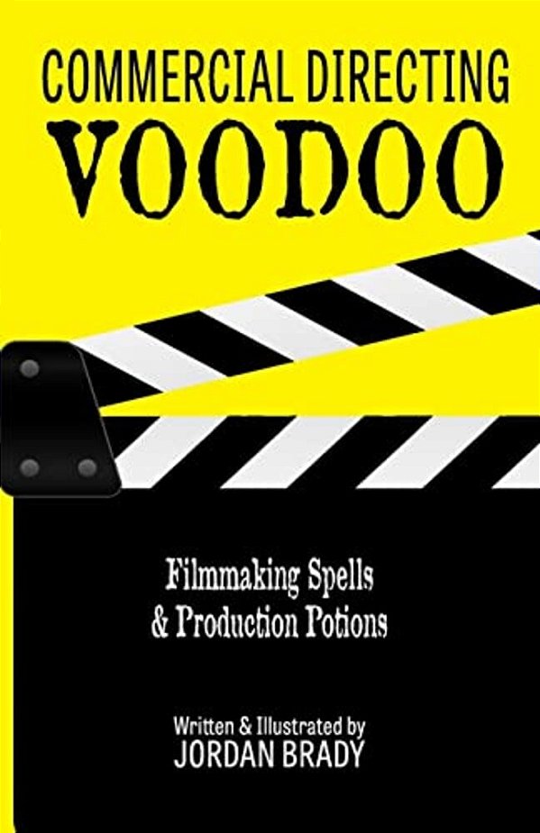 Commercial Directing Voodoo: Filmmaking Spells & Production Potions-..