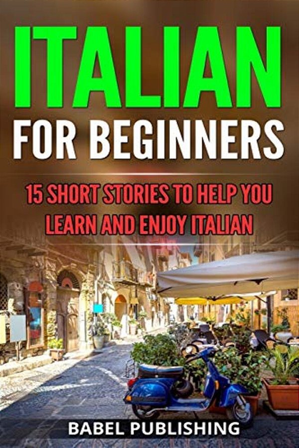 Italian For Beginners: 15 Short Stories To Help You Learn And Enjoy Italian-..
