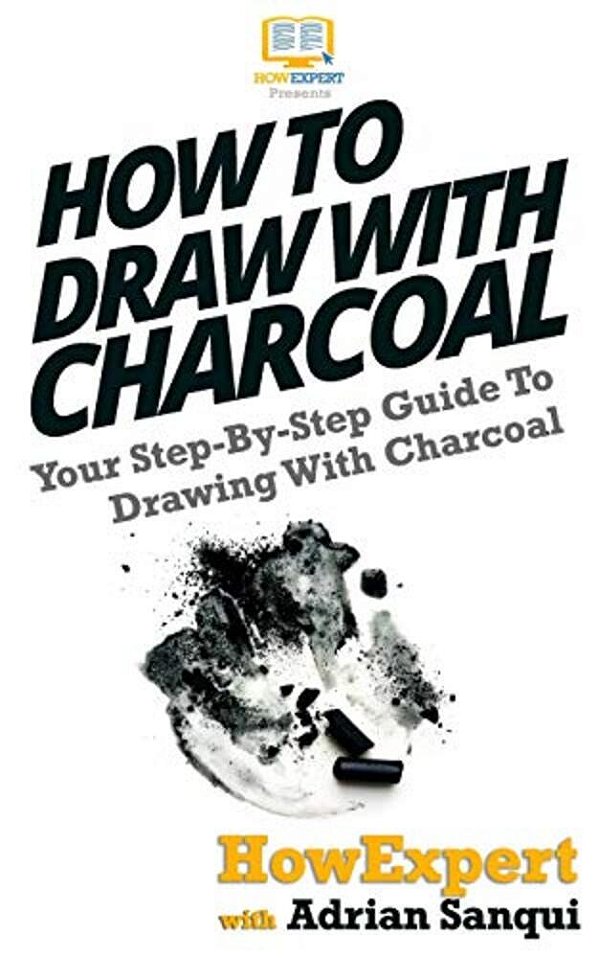 How To Draw With Charcoal: Your Step-By-step Guide To Drawing With Charcoal-..