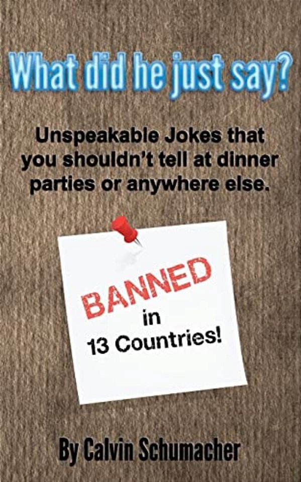 What Did He Just Say?: Unspeakable Jokes That You Shouldn't Tell At Dinner Parties Or Anywhere Else. -..