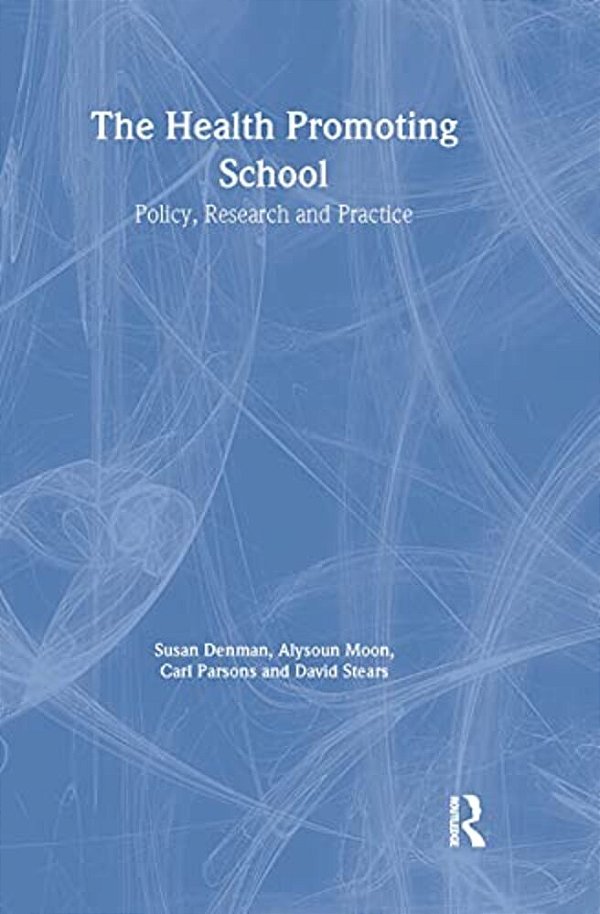 The Health Promoting School: Policy, Research And Practice-..