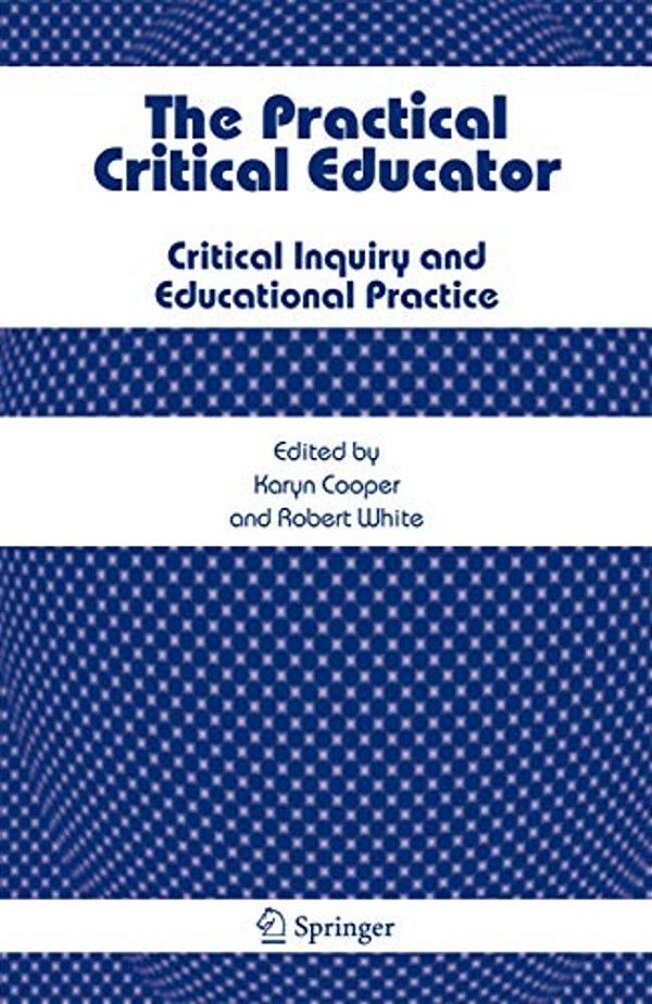The Practical Critical Educator: Critical Inquiry And Educational Practice-..