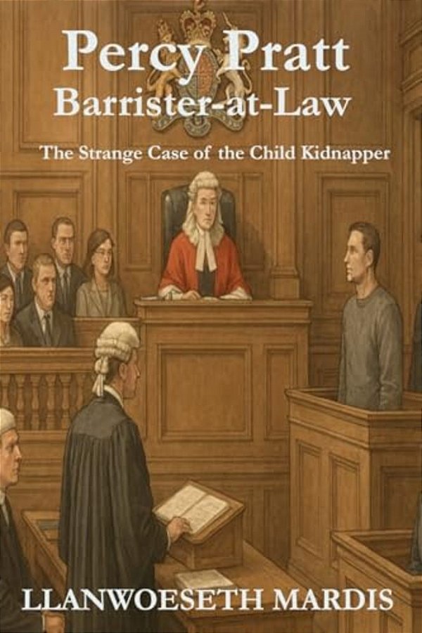 Percy Pratt - Barrister-At-law: The Strange Case Of The Child Kidnapper-..