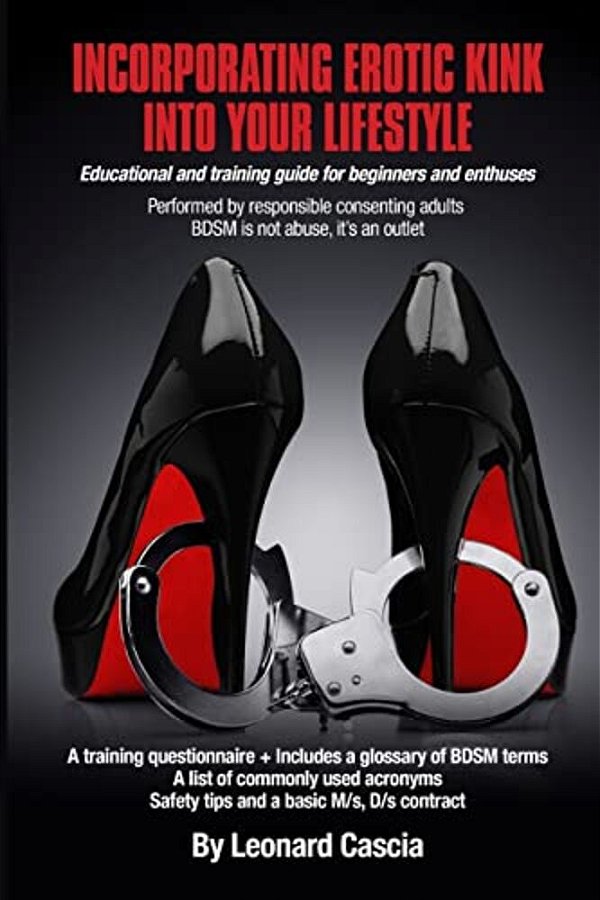 Incorporating Erotic Kink Into Your Lifestyle.: Educational And Training Guide For Beginners And Enthuses. -..