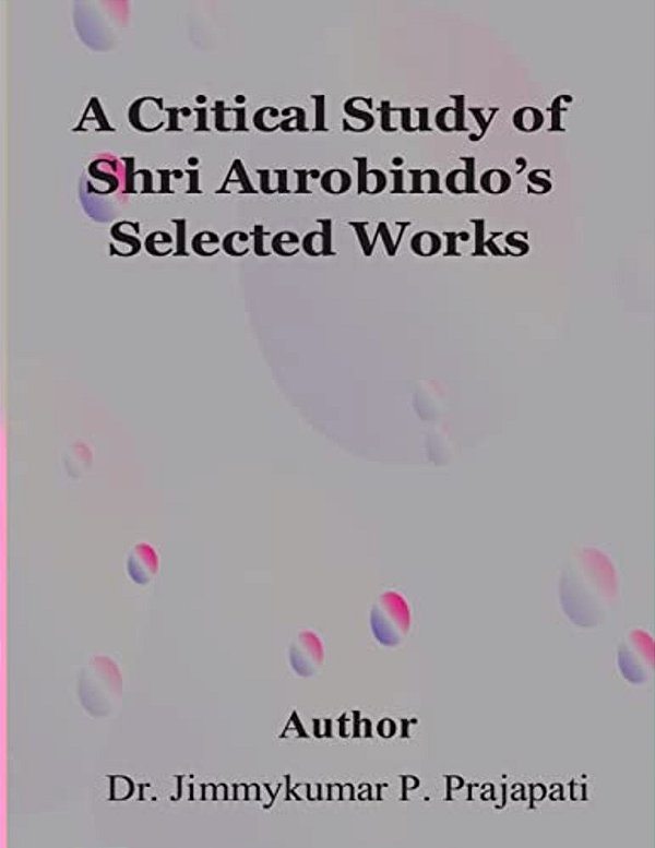 A Critical Study Of Sri Aurobindo's Selected Works-..