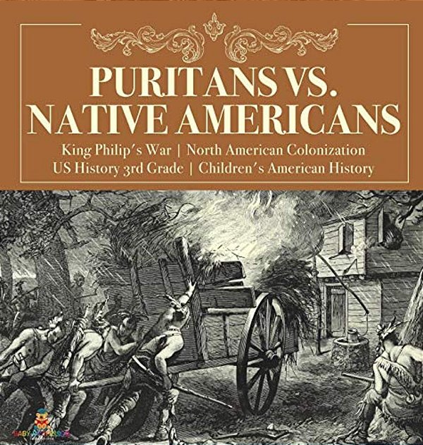 Puritans Vs. Native Americans King Philip's War North American Colonization US History 3RD Grade Children's American History-..