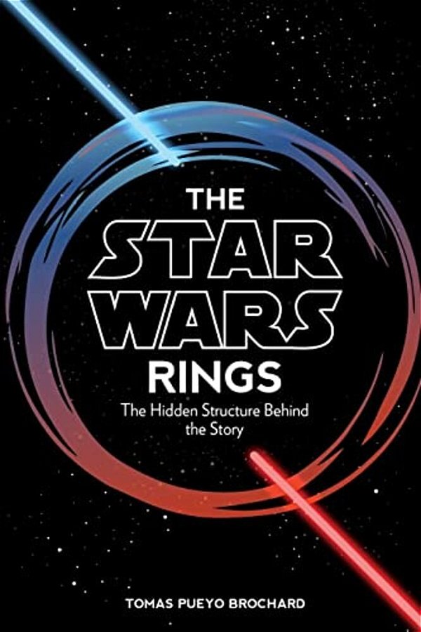 The Star Wars Rings: The Hidden Structure Behind The Star Wars Story-..