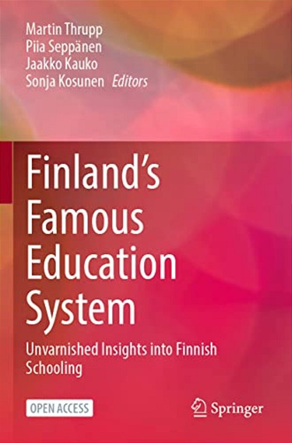 Finland's Famous Education System: Unvarnished Insights Into Finnish Schooling-..