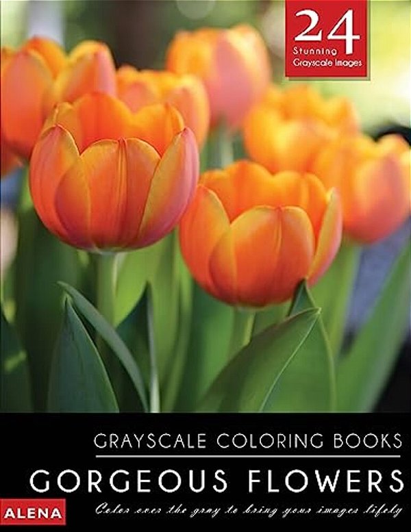 Gorgeous Flowers: Grayscale Coloring Books: Color Over The Gray To Bring Your Images Lifely With 24 Stunning Grayscale Images-..