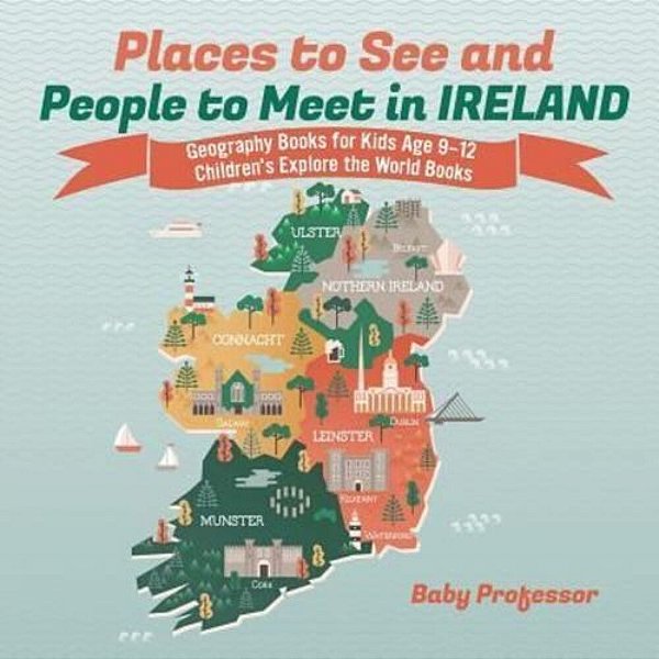 Places To See And People To Meet In Ireland - Geography Books For Kids Age 9-12 Children's Explore The World Books-..