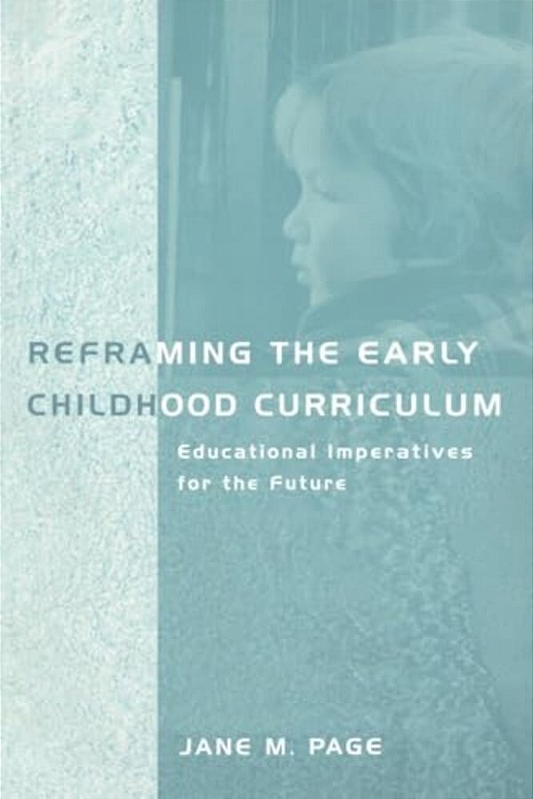 Reframing The Early Childhood Curriculum: Educational Imperatives For The Future-..