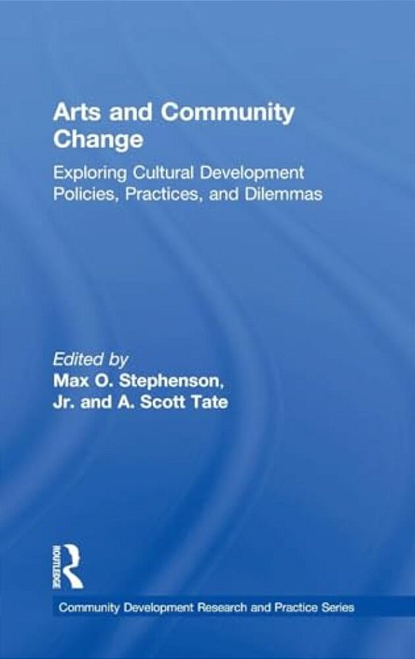 Arts And Community Change: Exploring Cultural Development Policies, Practices And Dilemmas-..