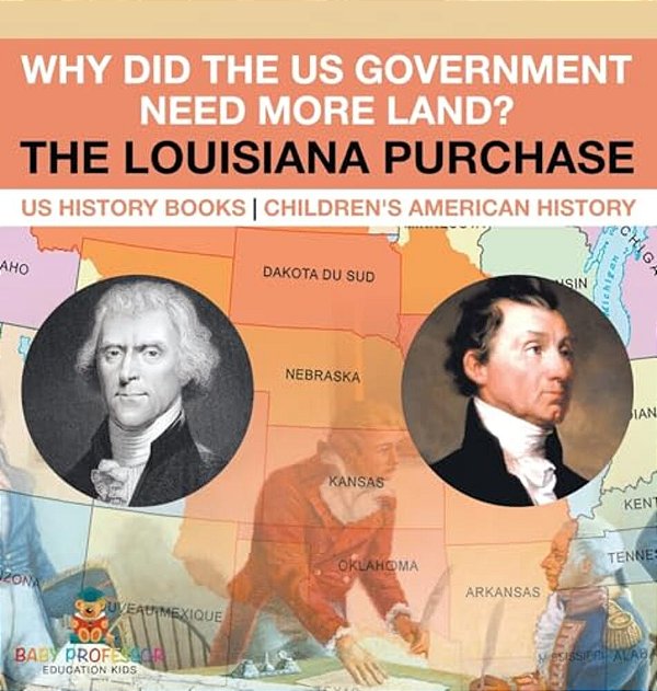 Why Did The US Government Need More Land? The Louisiana Purchase - US History Books Children's American History-..