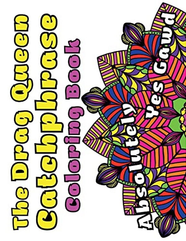 The Drag Queen Catchphrase Coloring Book: Featuring Popular Catchphrases From The Drag Queens We Know And Love!-..