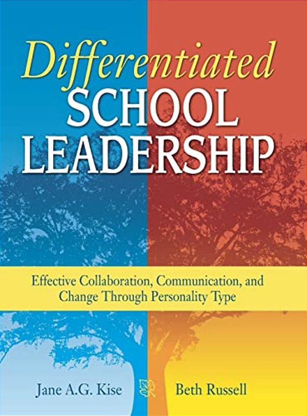 Differentiated School Leadership: Effective Collaboration, Communication, And Change Through Personality Type-..