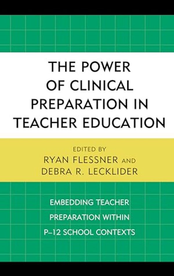 Power Of Clinical Preparation In Teacher Education: Embedding Teacher Preparation Within P-12 School Contexts-..