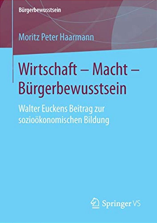 Wirtschaft - Macht - Bürgerbewusstsein: Walter Euckens Beitrag Zur Sozioökonomischen Bildung-..