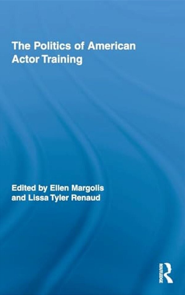 The Politics Of American Actor Training-..
