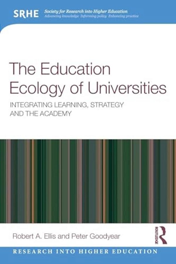 The Education Ecology Of Universities: Integrating Learning, Strategy And The Academy-..