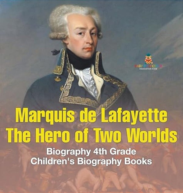 Marquis De Lafayette: The Hero Of Two Worlds - Biography 4Th Grade Children's Biography Books-..