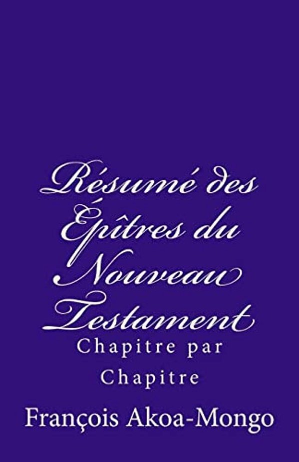 Le Résumé Des Epîtres Du Nouveau Testament: Chapitre Par Chapitre-..