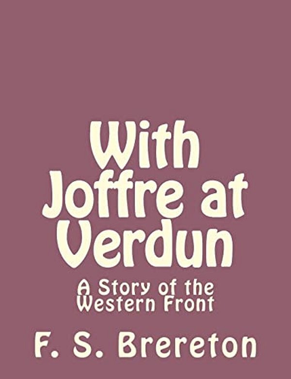 With Joffre At Verdun: A Story Of The Western Front-..