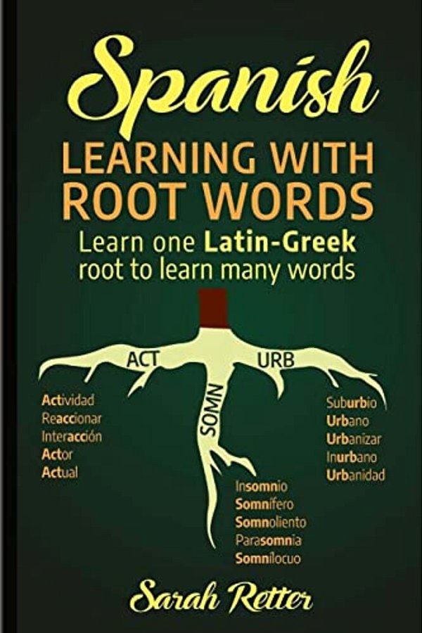 Spanish: Learning With Root Words.: Learn One Latin-Greek Root To Learn Many Words. Boost Your Spanish Vocabulary With Latin And Greek Roots!-..