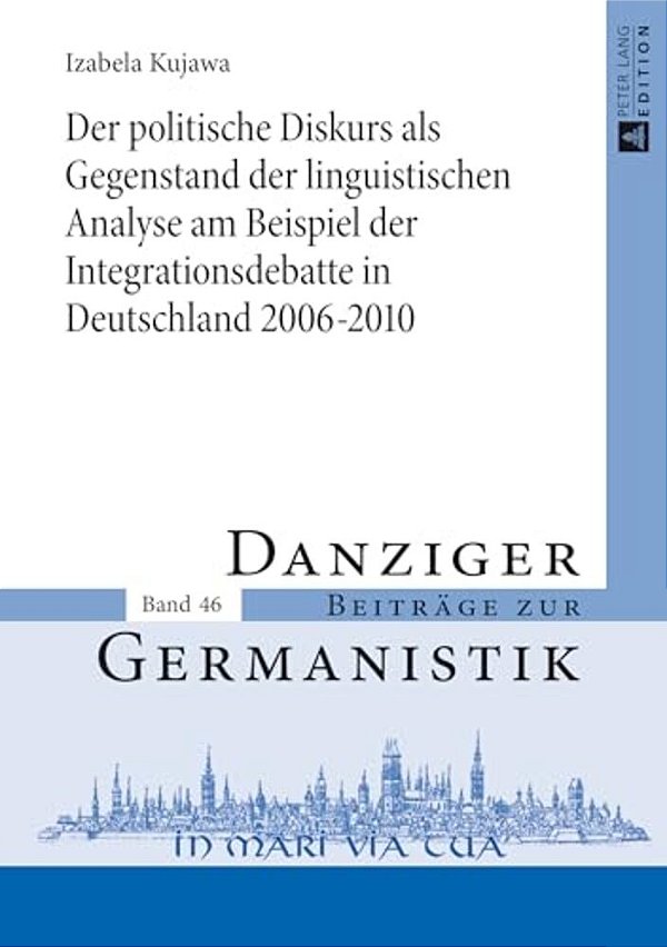 Der Politische Diskurs Als Gegenstand Der Linguistischen Analyse Am Beispiel Der Integrationsdebatte In Deutschland 2006-2010-..