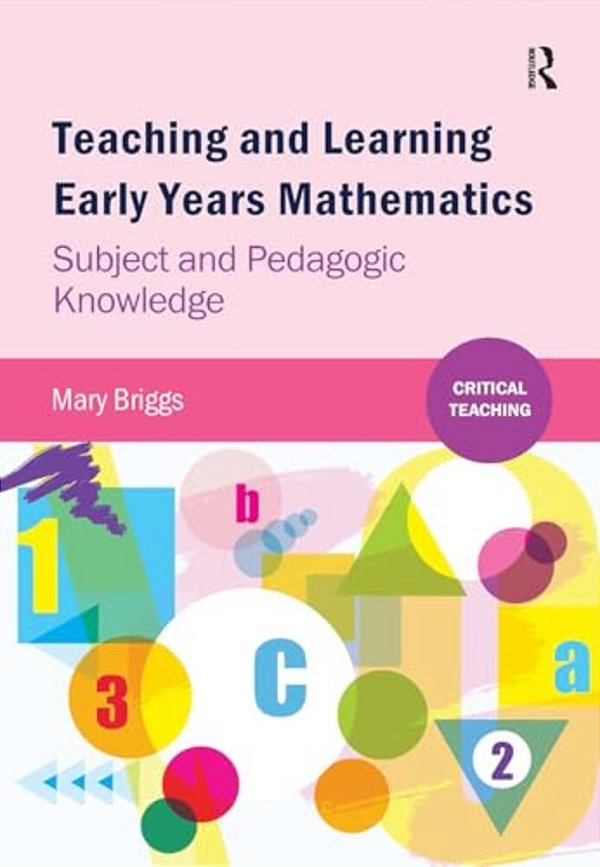 Teaching And Learning Early Years Mathematics: Subject And Pedagogic Knowledge-..