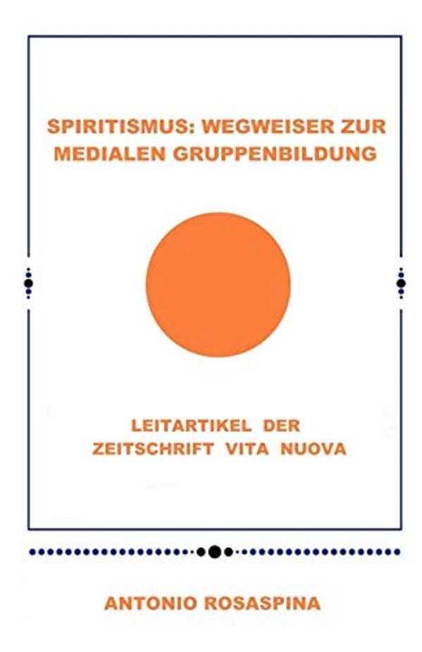 Spiritismus: Wegweiser Zur Medialen Gruppenbildung: Leitartikel Der Zeitschrift Vita Nuova-..