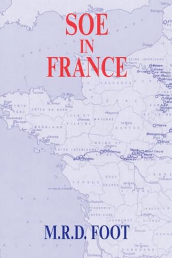 Soe In France: An Account Of The Work Of The British Special Operations Executive In France 1940-1944-..