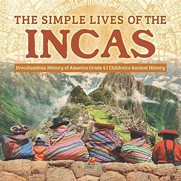 The Simple Lives Of The Incas Precolumbian History Of America Grade 4 Children's Ancient History-..