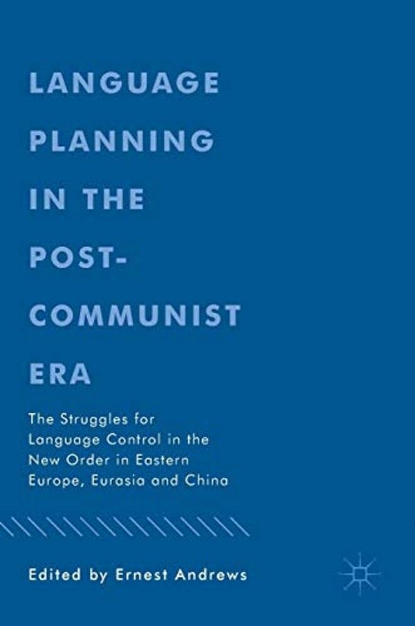 Language Planning In The Post-Communist Era: The Struggles For Language Control In The New Order In Eastern Europe, Eurasia And China-..