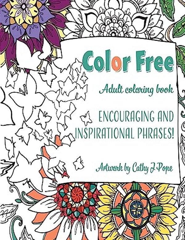 Color Free Adult Coloring Book: Encouraging And Inspirational Phrases!: Cathy J Pope Adult Coloring Books-..