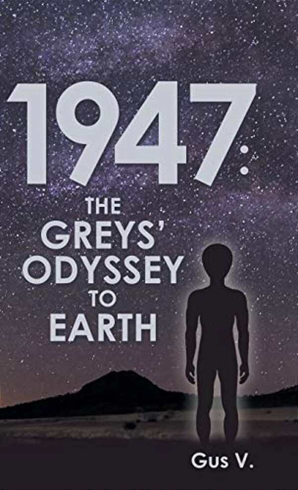 1947: The Greys' Odyssey To Earth-..