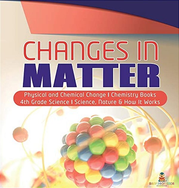 Changes In Matter Physical And Chemical Change Chemistry Books 4Th Grade Science Science, Nature & How It Works-..