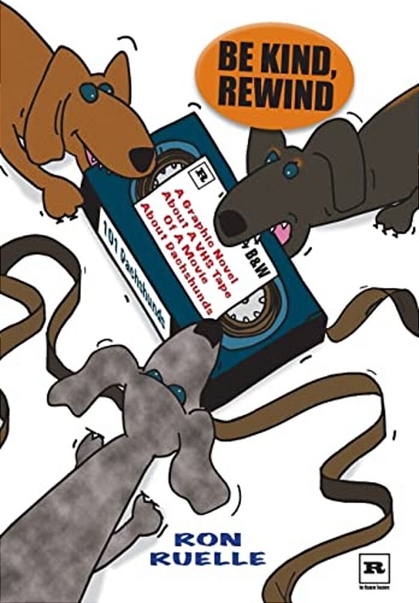 Be Kind, Rewind: A Graphic Novel About A Vhs Tape Of A Movie About Dachshunds-..
