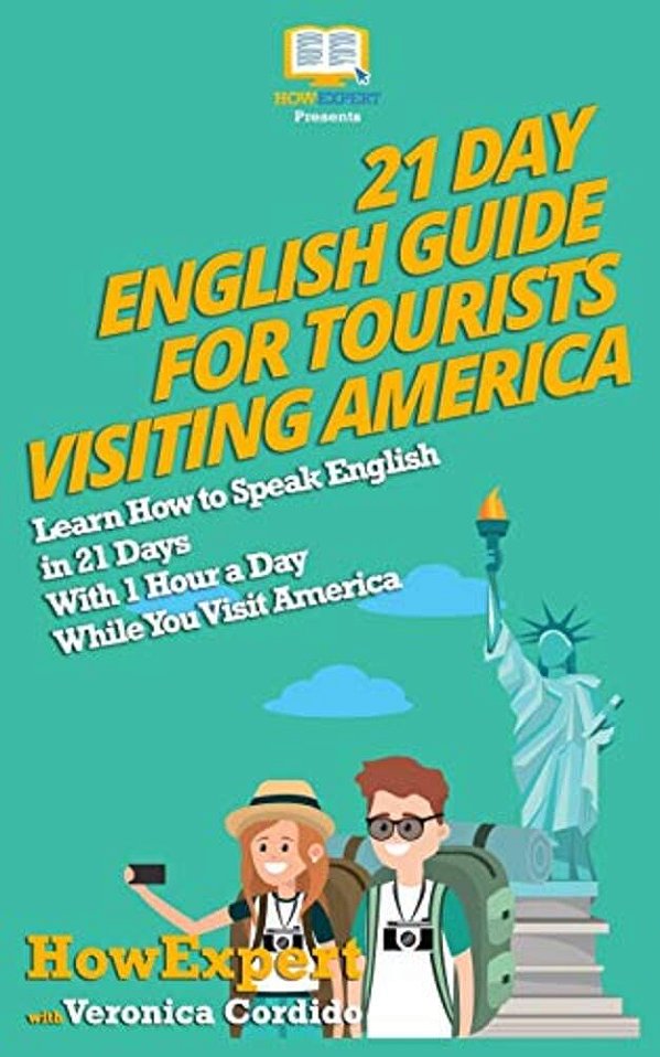 21 Day English Guide For Tourists Visiting America: Learn How To Speak English In 21 Days With 1 Hour A Day While You Visit America-..