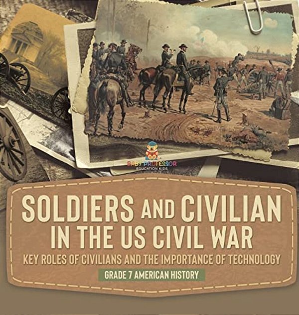 Soldiers And Civilians In The US Civil War Key Roles Of Civilians And The Importance Of Technology Grade 7 American History-..