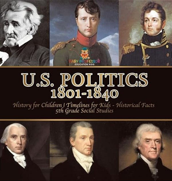 U. S. Politics 1801-1840 - History For Children Timelines For Kids - Historical Facts 5Th Grade Social Studies-..