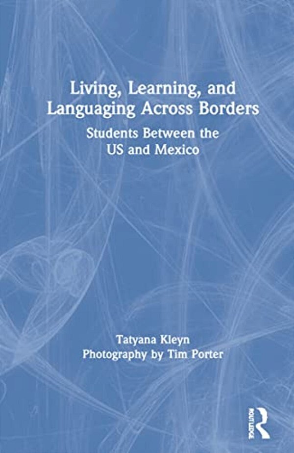 Living, Learning, And Languaging Across Borders: Students Between The US And Mexico-..